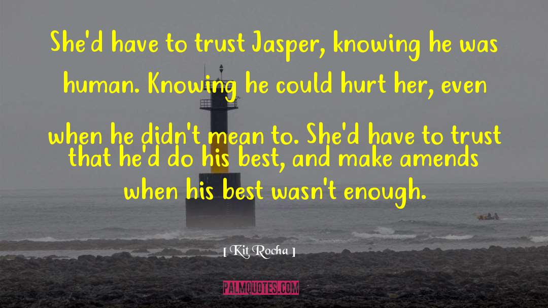 Kit Rocha Quotes: She'd have to trust Jasper,