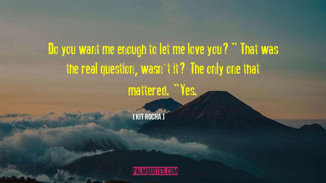 Kit Rocha Quotes: Do you want me enough