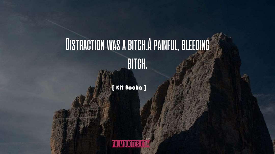 Kit Rocha Quotes: Distraction was a bitch.<br>A painful,