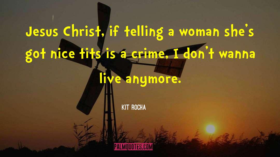 Kit Rocha Quotes: Jesus Christ, if telling a