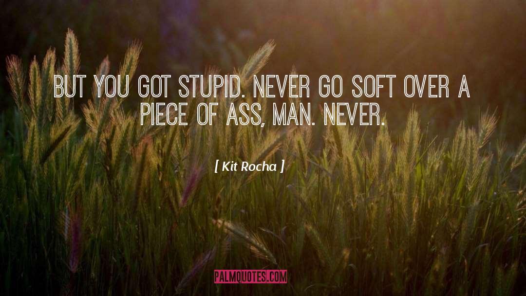 Kit Rocha Quotes: But you got stupid. Never