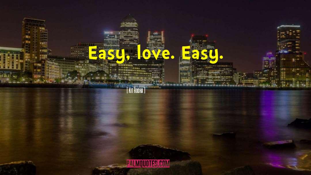 Kit Rocha Quotes: Easy, love. Easy.