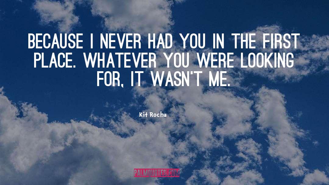 Kit Rocha Quotes: Because I never had you