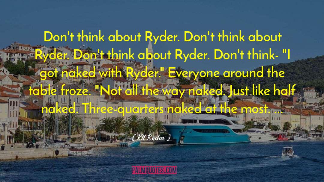 Kit Rocha Quotes: Don't think about Ryder. Don't