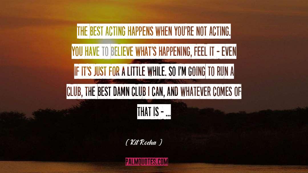 Kit Rocha Quotes: The best acting happens when