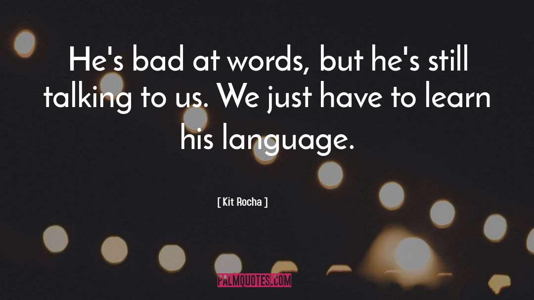 Kit Rocha Quotes: He's bad at words, but