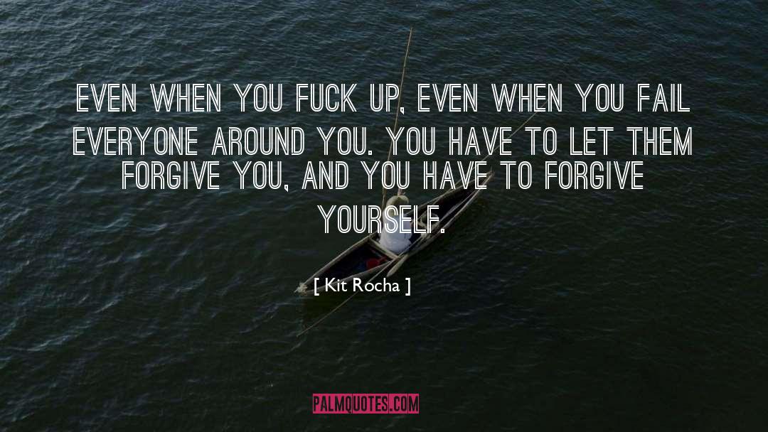 Kit Rocha Quotes: Even when you fuck up,