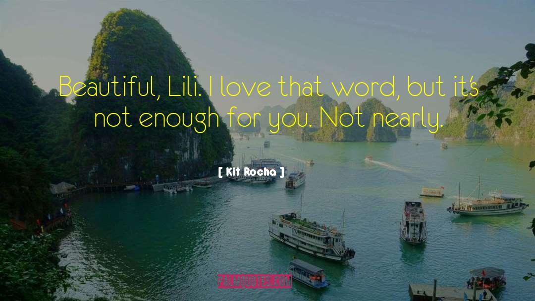 Kit Rocha Quotes: Beautiful, Lili. I love that