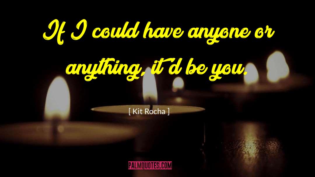 Kit Rocha Quotes: If I could have anyone