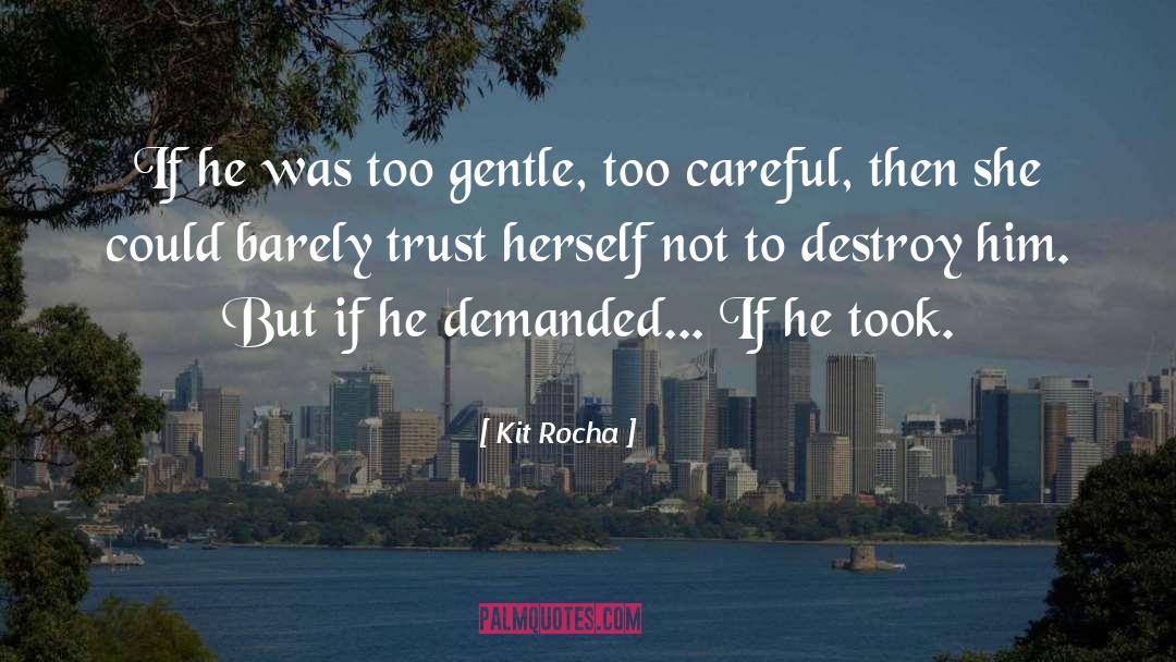 Kit Rocha Quotes: If he was too gentle,