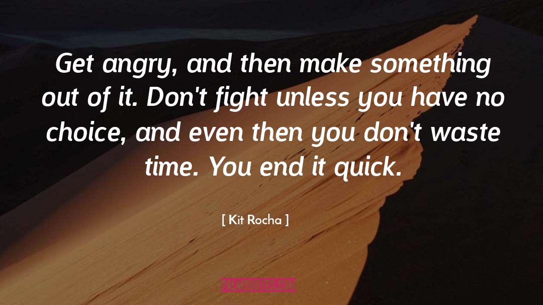 Kit Rocha Quotes: Get angry, and then make