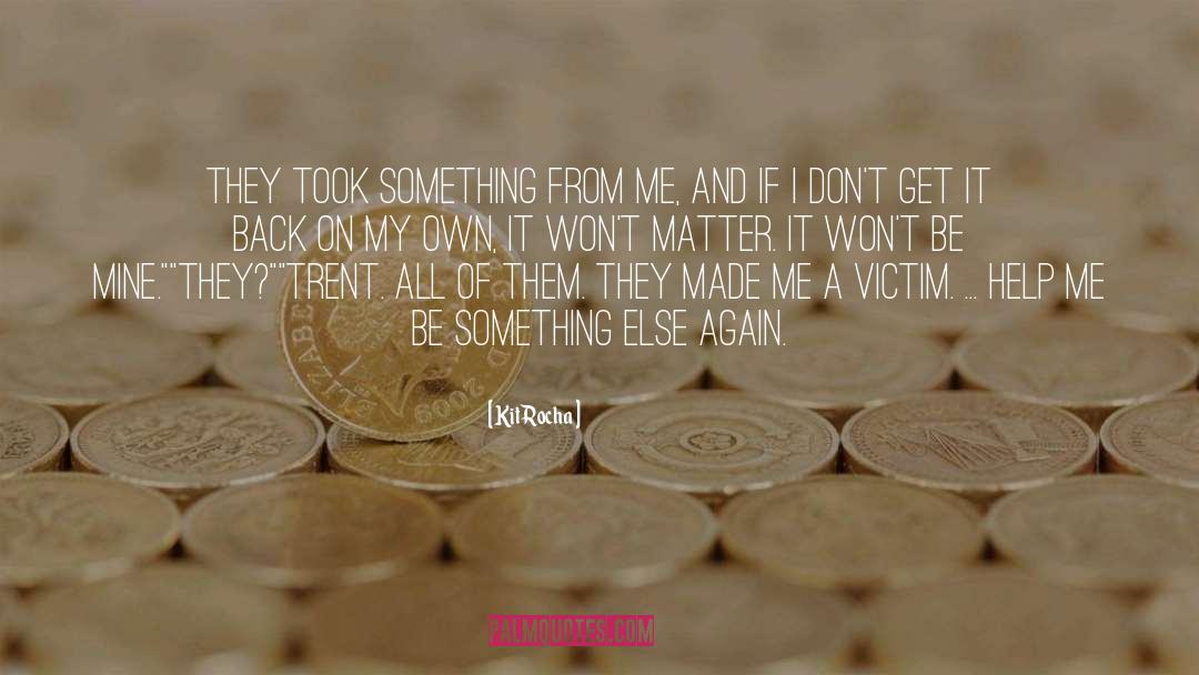 Kit Rocha Quotes: They took something from me,