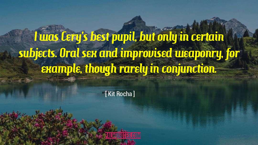 Kit Rocha Quotes: I was Cery's best pupil,