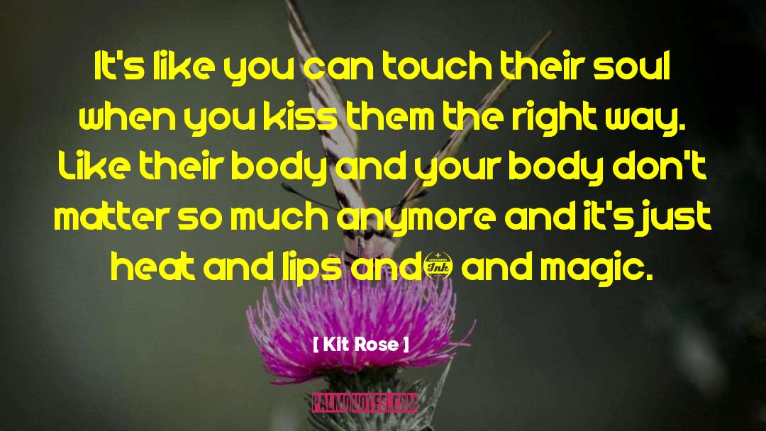 Kit Rose Quotes: It's like you can touch
