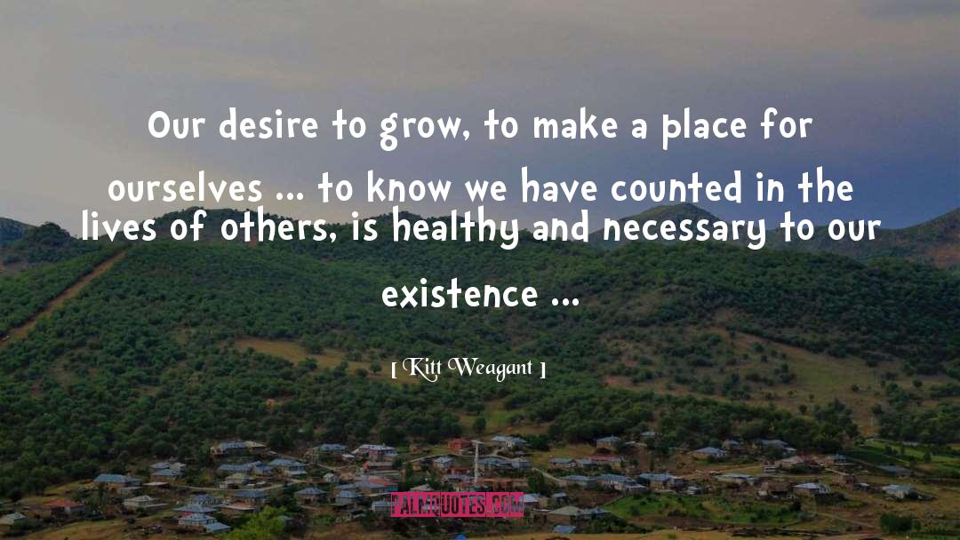 Kitt Weagant Quotes: Our desire to grow, to