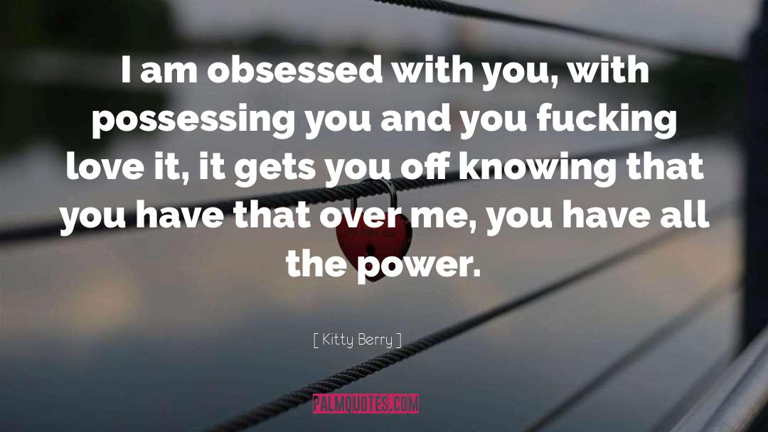 Kitty Berry Quotes: I am obsessed with you,