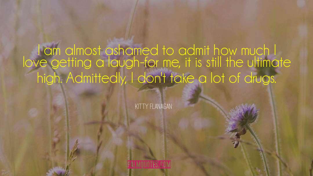 Kitty Flanagan Quotes: I am almost ashamed to