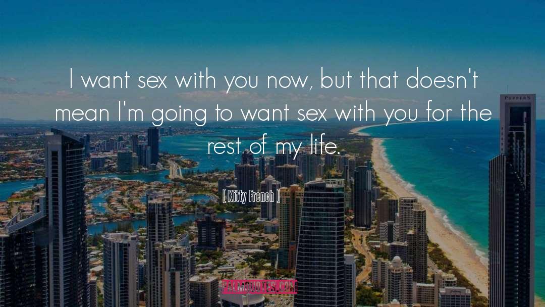 Kitty French Quotes: I want sex with you