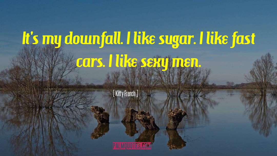 Kitty French Quotes: It's my downfall. I like