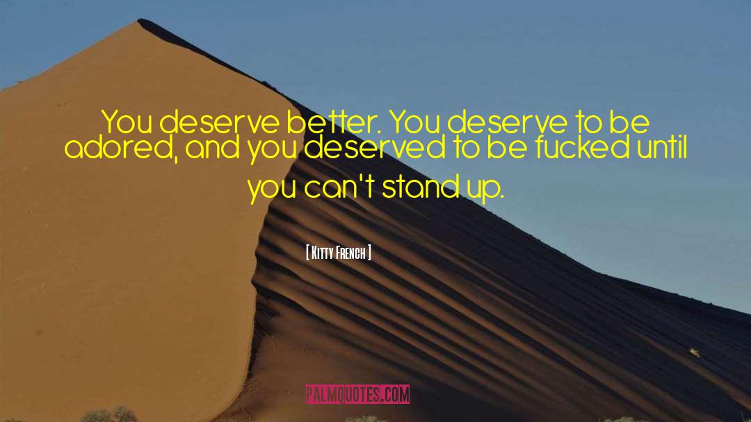 Kitty French Quotes: You deserve better. You deserve