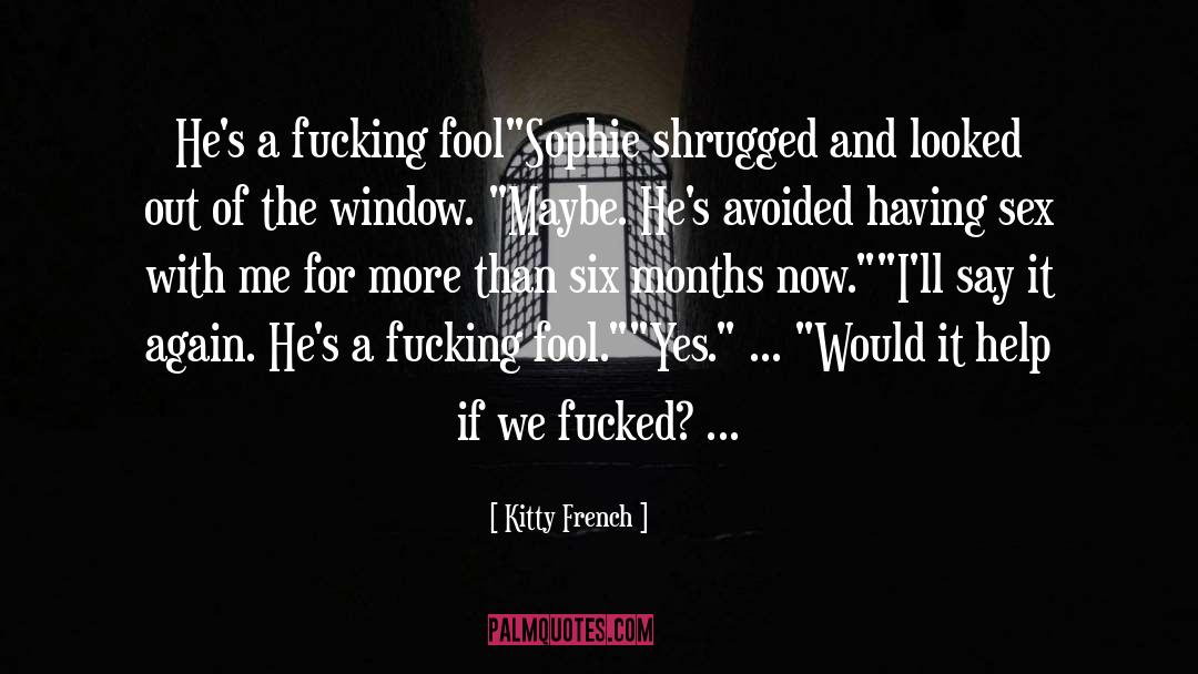 Kitty French Quotes: He's a fucking fool