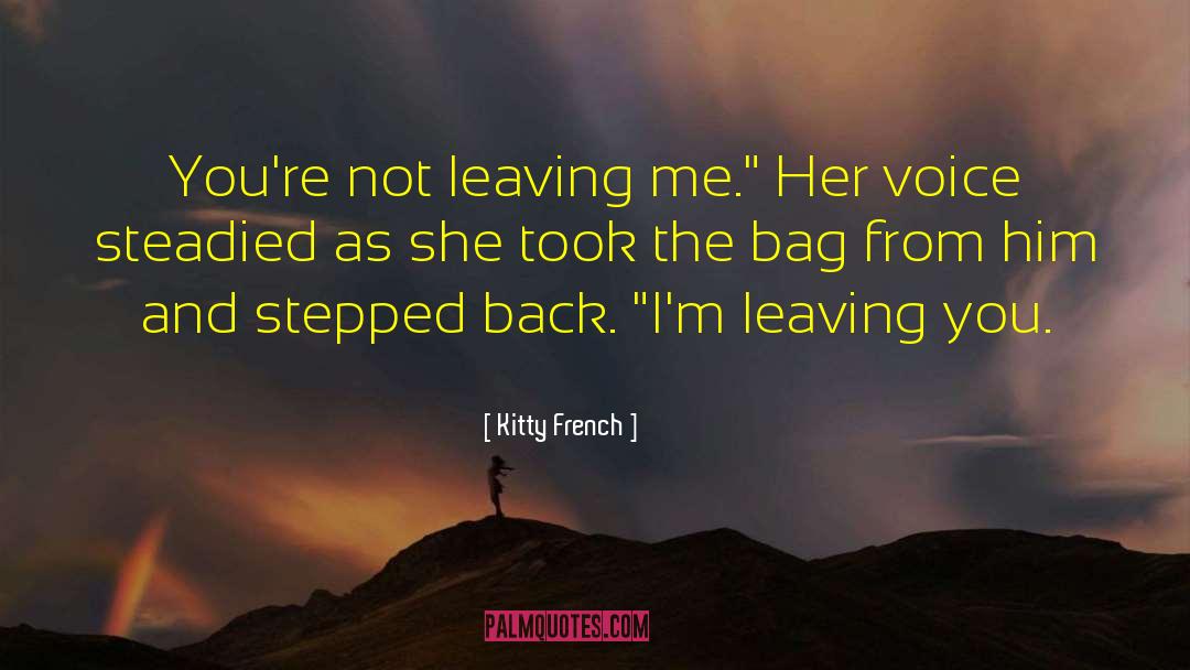 Kitty French Quotes: You're not leaving me.