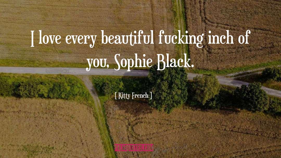 Kitty French Quotes: I love every beautiful fucking