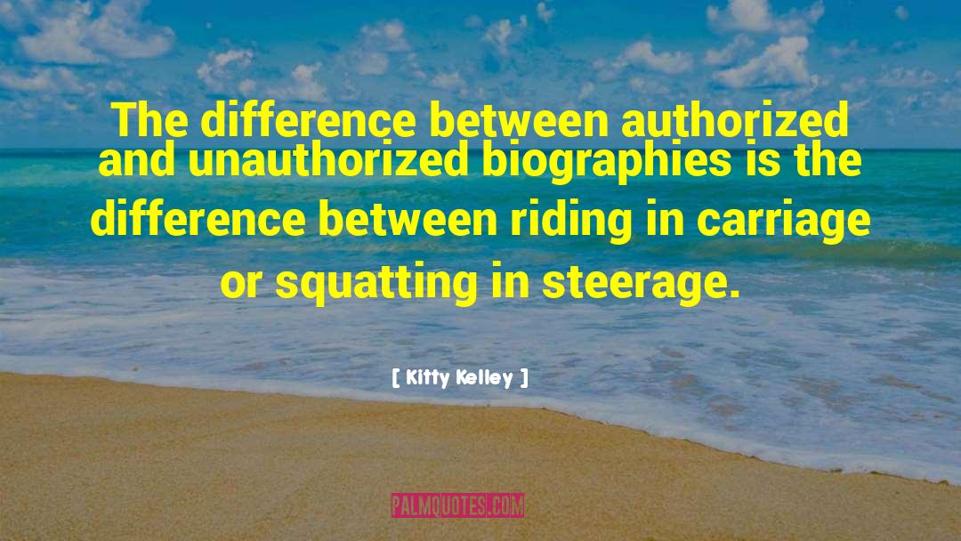 Kitty Kelley Quotes: The difference between authorized and