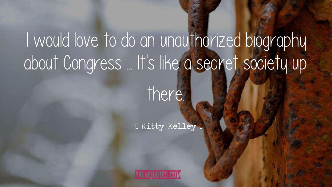 Kitty Kelley Quotes: I would love to do