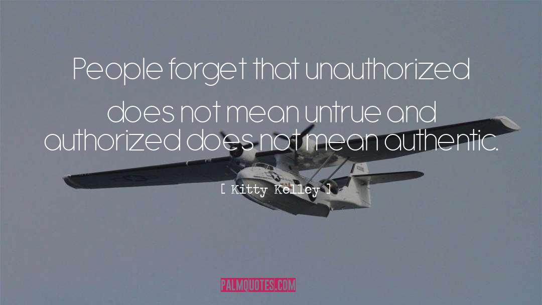 Kitty Kelley Quotes: People forget that unauthorized does