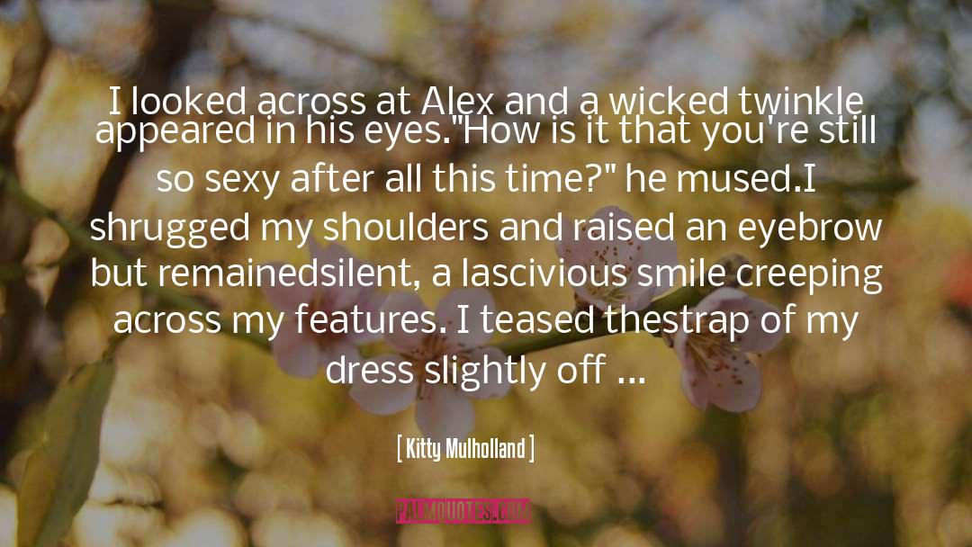 Kitty Mulholland Quotes: I looked across at Alex