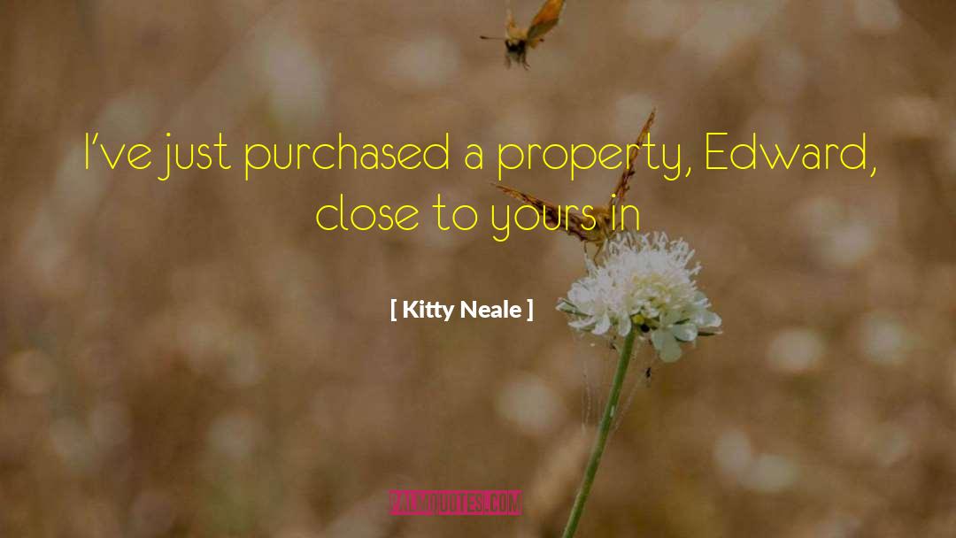 Kitty Neale Quotes: I've just purchased a property,