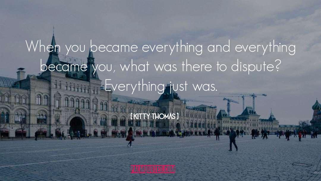 Kitty Thomas Quotes: When you became everything and