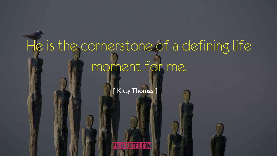 Kitty Thomas Quotes: He is the cornerstone of