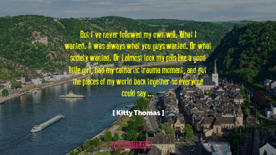 Kitty Thomas Quotes: But I've never followed my