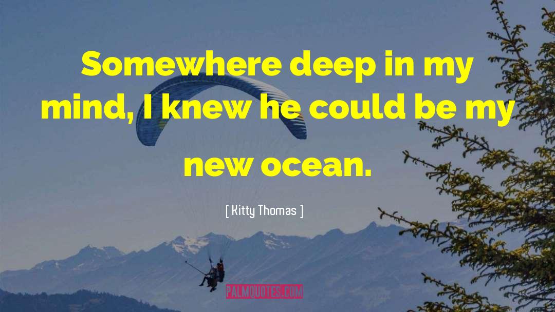 Kitty Thomas Quotes: Somewhere deep in my mind,