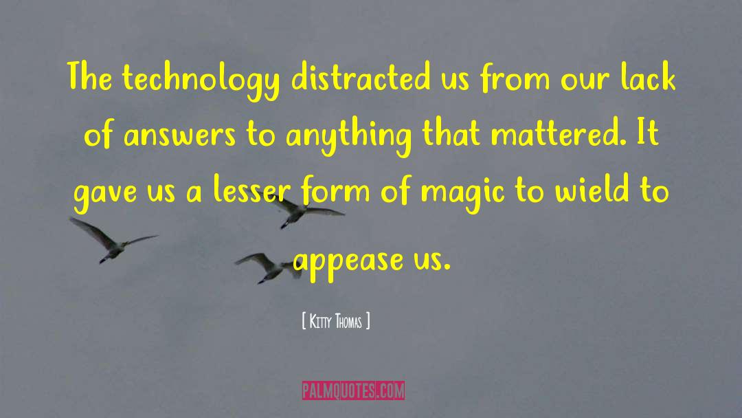 Kitty Thomas Quotes: The technology distracted us from