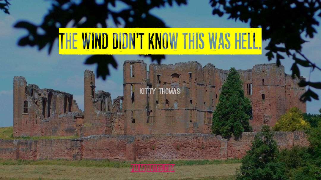 Kitty Thomas Quotes: The wind didn't know this