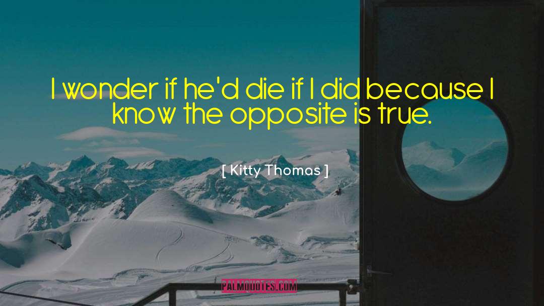Kitty Thomas Quotes: I wonder if he'd die