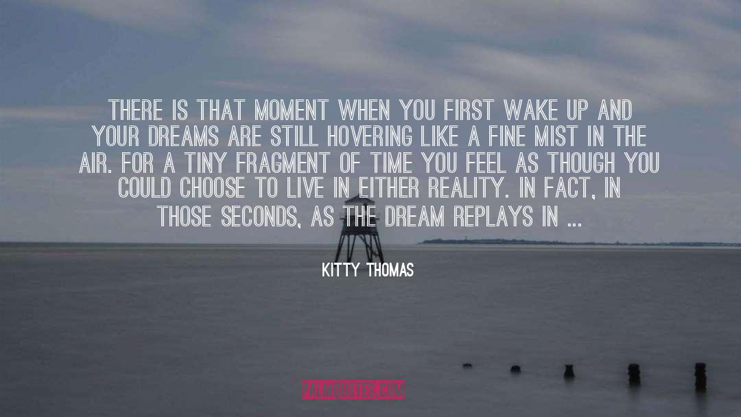 Kitty Thomas Quotes: There is that moment when