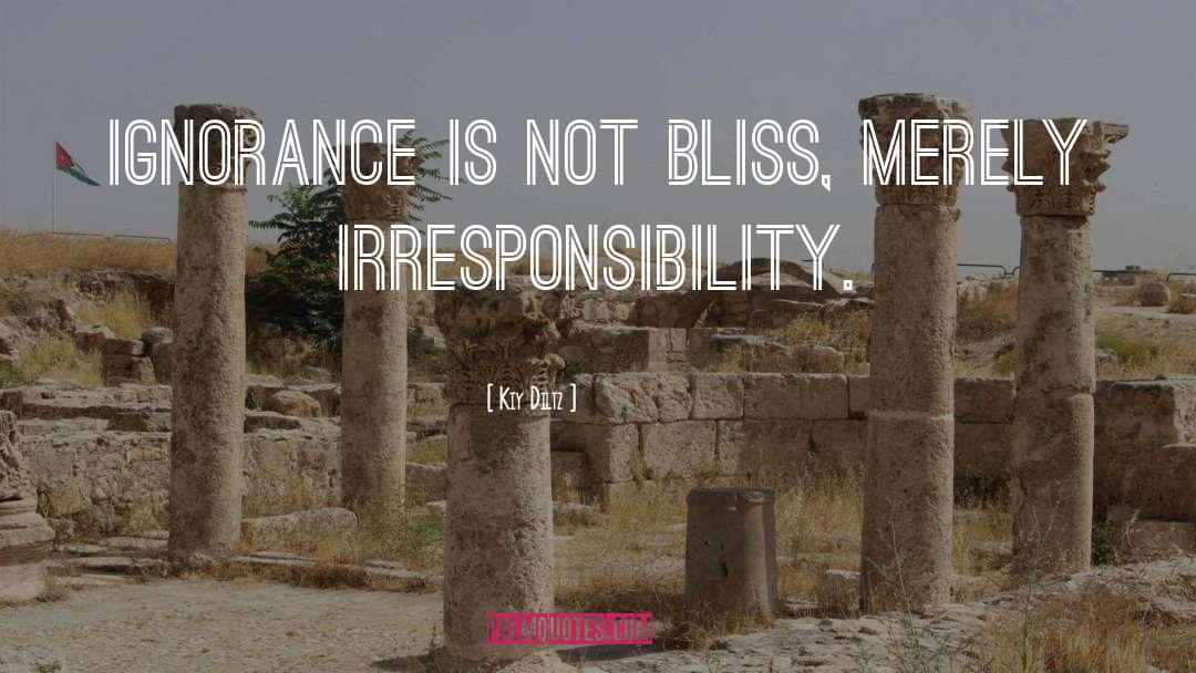 Kiy Diltz Quotes: Ignorance is not bliss, merely