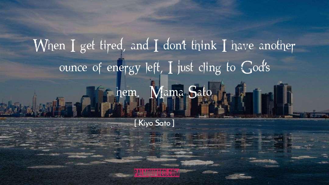 Kiyo Sato Quotes: When I get tired, and