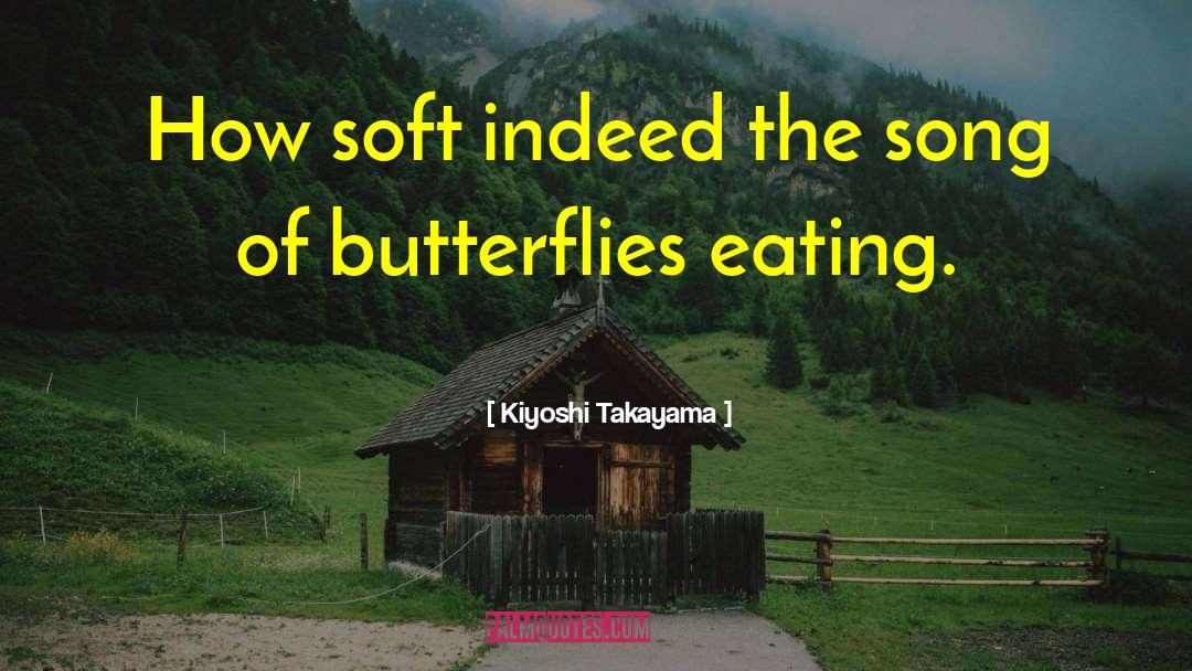 Kiyoshi Takayama Quotes: How soft indeed the song