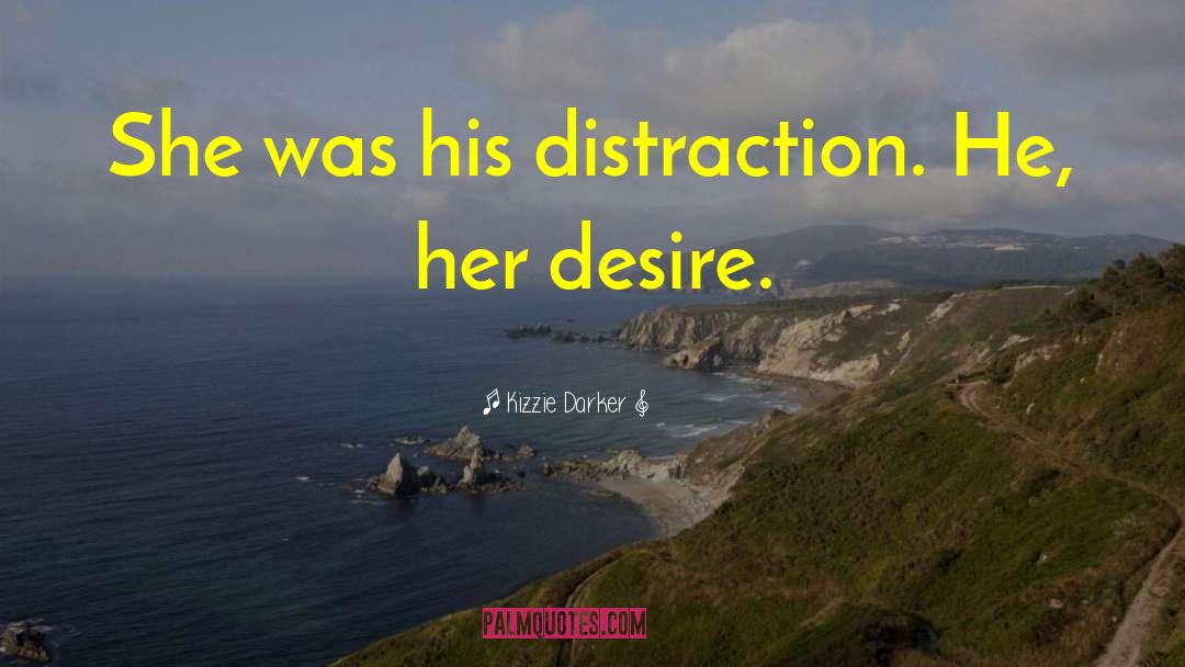 Kizzie Darker Quotes: She was his distraction. He,