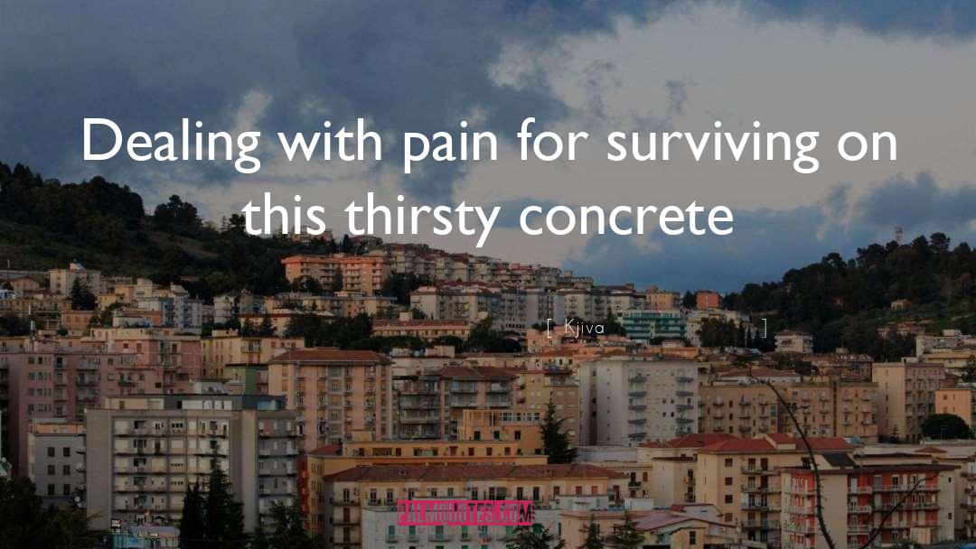 Kjiva Quotes: Dealing with pain for surviving
