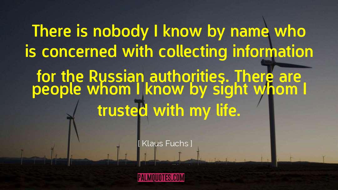 Klaus Fuchs Quotes: There is nobody I know