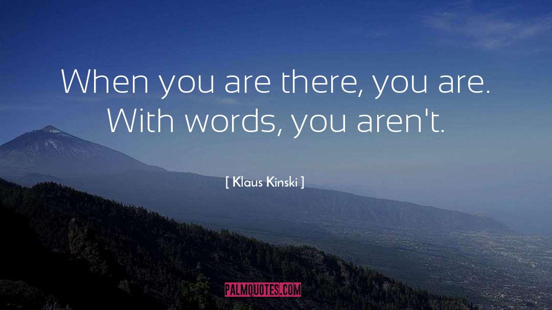 Klaus Kinski Quotes: When you are there, you