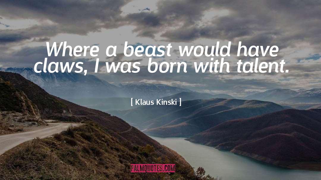 Klaus Kinski Quotes: Where a beast would have