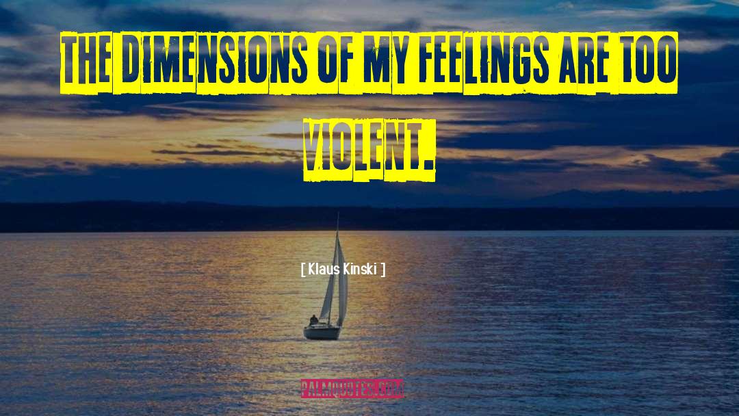 Klaus Kinski Quotes: The dimensions of my feelings