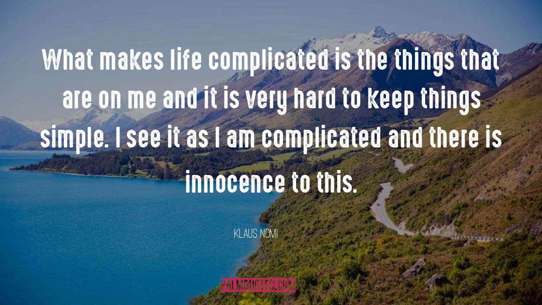 Klaus Nomi Quotes: What makes life complicated is